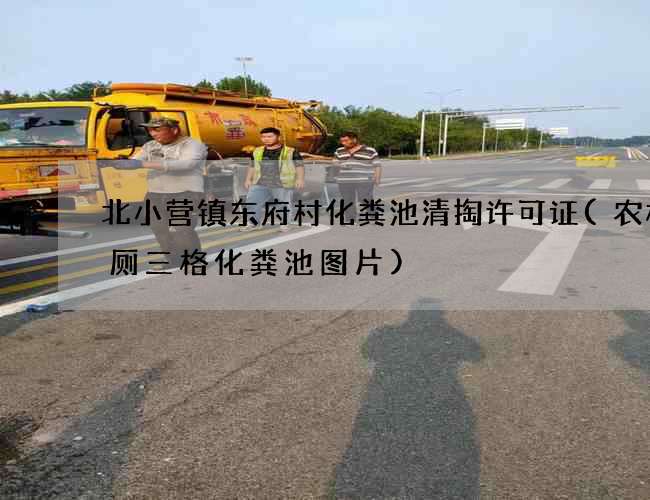北小营镇东府村化粪池清掏许可证(农村改厕三格化粪池图片)