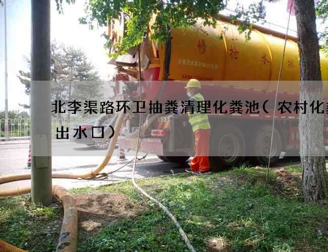 北李渠路环卫抽粪清理化粪池(农村化粪池出水口)