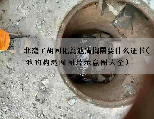 北湾子胡同化粪池清掏需要什么证书(化粪池的构造图图片示意图大全) 北湾子胡同化粪池清掏需要什么证书(化粪池的构造图图片示意图大全)