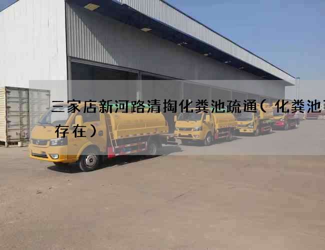 三家店新河路清掏化粪池疏通(化粪池可能存在) 三家店新河路清掏化粪池疏通(化粪池可能存在)