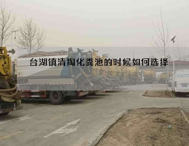 台湖镇清掏化粪池的时候如何选择