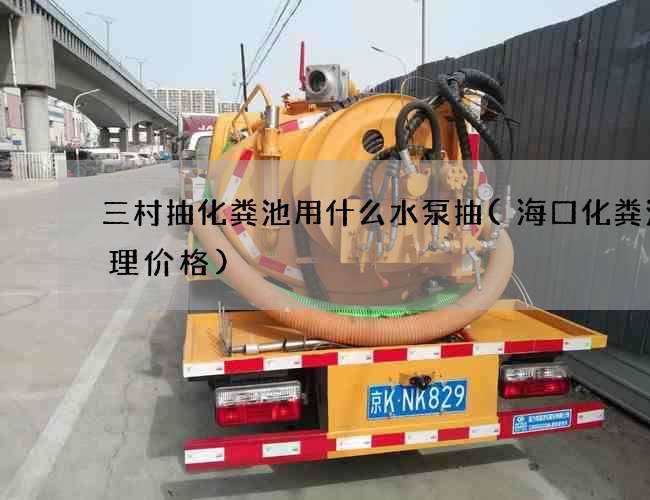 三村抽化粪池用什么水泵抽(海口化粪池清理价格)