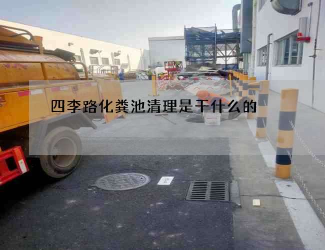 四李路化粪池清理是干什么的 四李路化粪池清理是干什么的