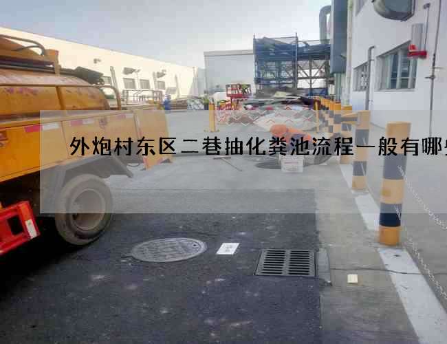 外炮村东区二巷抽化粪池流程一般有哪些