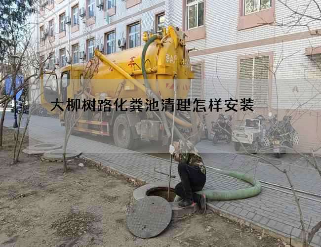 大柳树路化粪池清理怎样安装