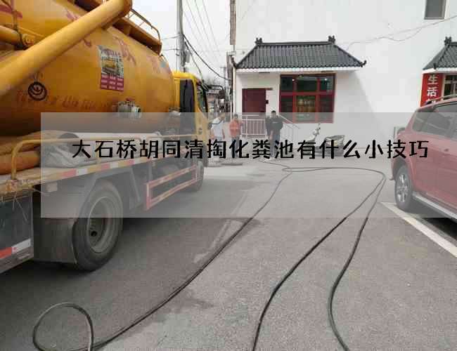 大石桥胡同清掏化粪池有什么小技巧
