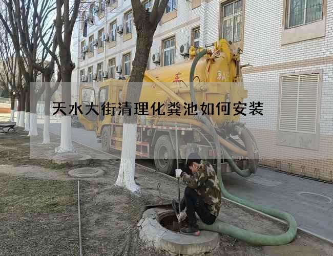 天水大街清理化粪池如何安装