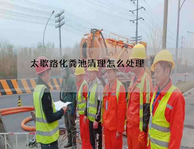 太歇路化粪池清理怎么处理?