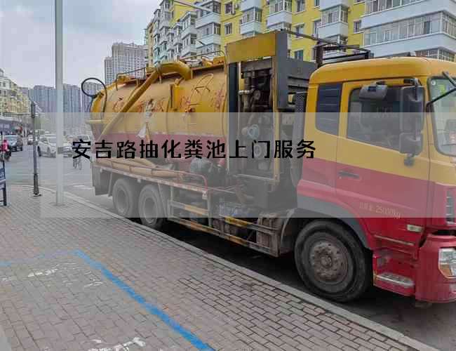 安吉路抽化粪池上门服务