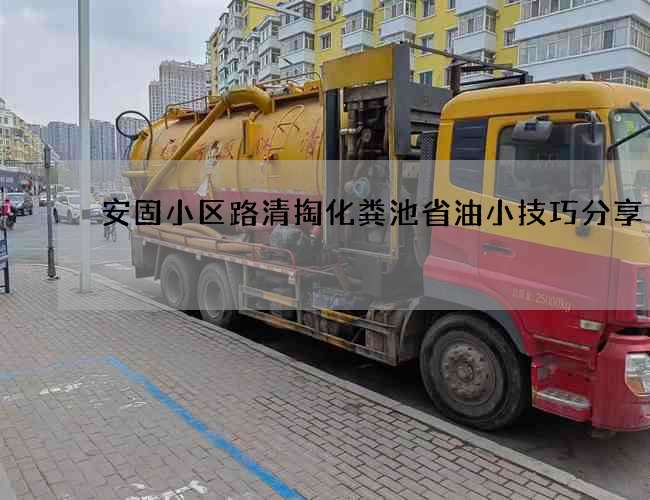 安固小区路清掏化粪池省油小技巧分享 安固小区路清掏化粪池省油小技巧分享