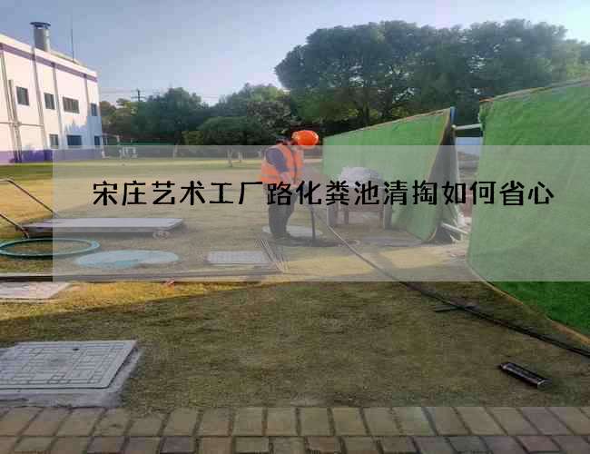 宋庄艺术工厂路化粪池清掏如何省心