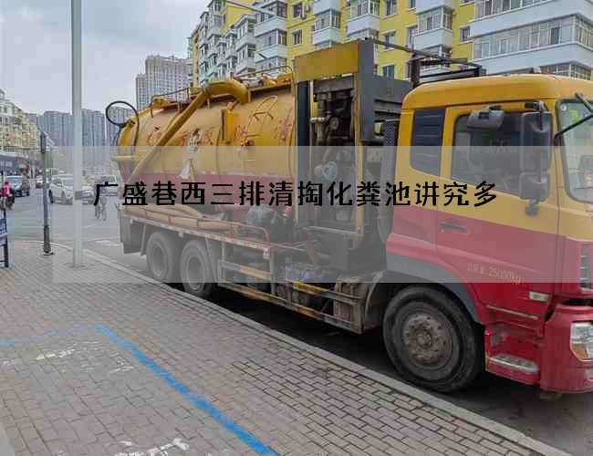 广盛巷西三排清掏化粪池讲究多