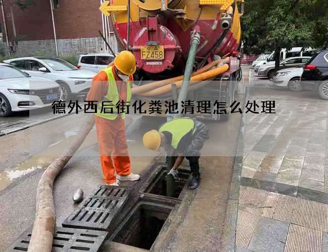 德外西后街化粪池清理怎么处理 德外西后街化粪池清理怎么处理