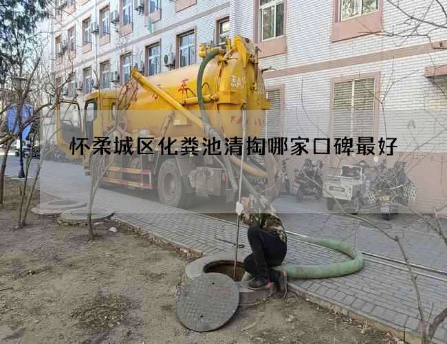 怀柔城区化粪池清掏哪家口碑最好 怀柔城区化粪池清掏哪家口碑最好