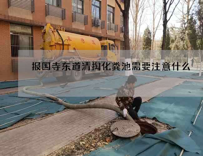 报国寺东道清掏化粪池需要注意什么 报国寺东道清掏化粪池需要注意什么