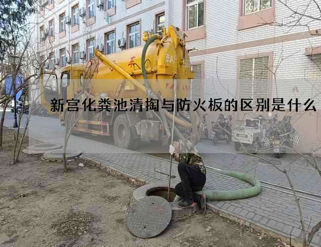 新宫化粪池清掏与防火板的区别是什么