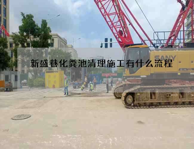 新盛巷化粪池清理施工有什么流程 新盛巷化粪池清理施工有什么流程
