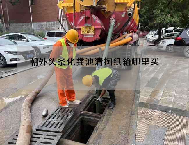 朝外头条化粪池清掏纸箱哪里买