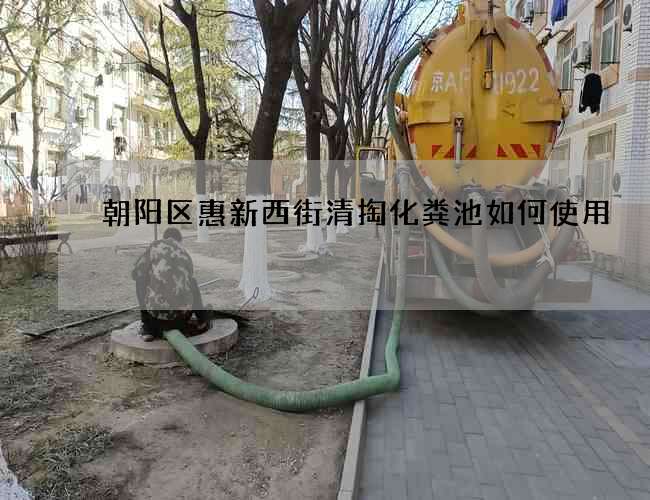 朝阳区惠新西街清掏化粪池如何使用