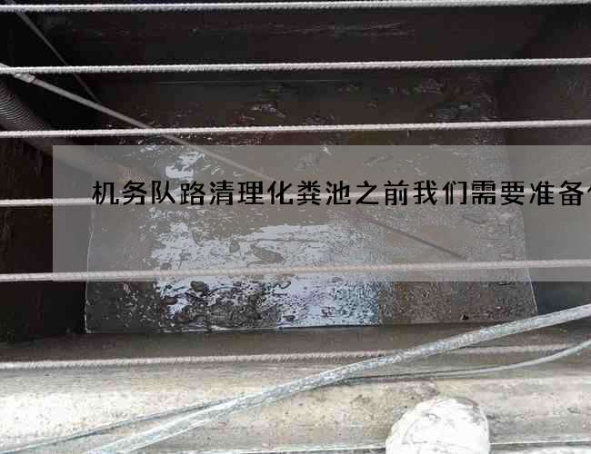 机务队路清理化粪池之前我们需要准备什么?