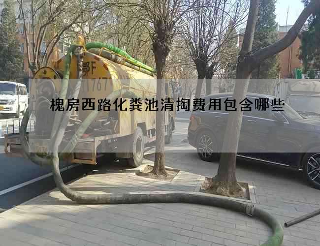 槐房西路化粪池清掏费用包含哪些