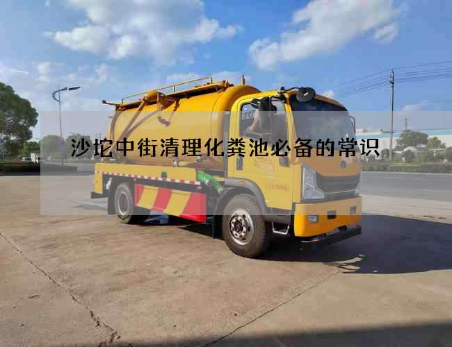沙坨中街清理化粪池必备的常识 沙坨中街清理化粪池必备的常识
