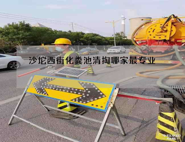 沙坨西街化粪池清掏哪家最专业 沙坨西街化粪池清掏哪家最专业