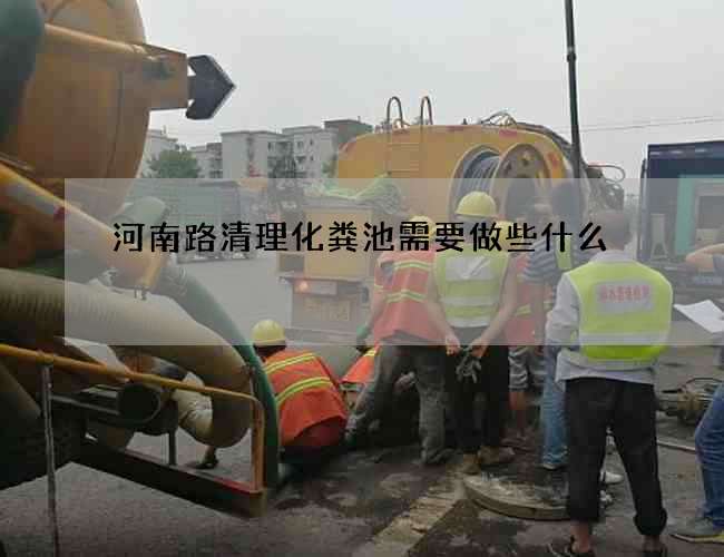 河南路清理化粪池需要做些什么 河南路清理化粪池需要做些什么