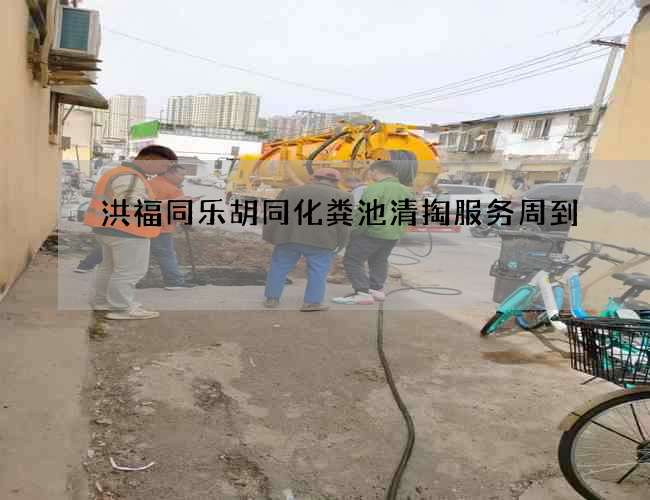 洪福同乐胡同化粪池清掏服务周到