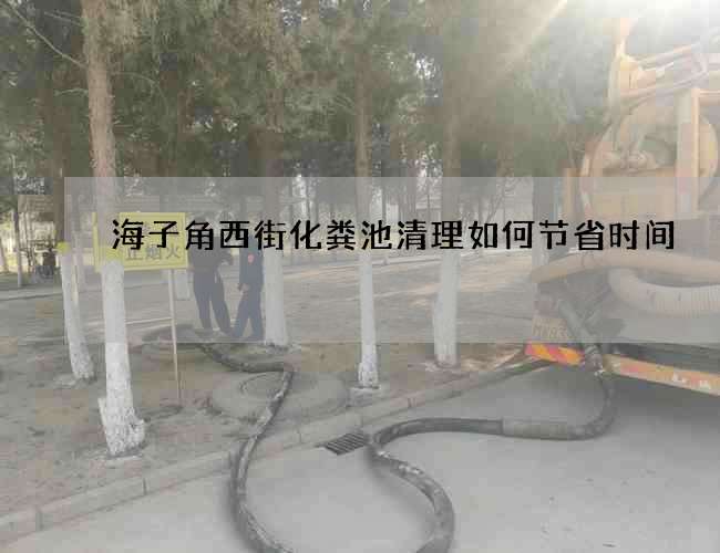 海子角西街化粪池清理如何节省时间