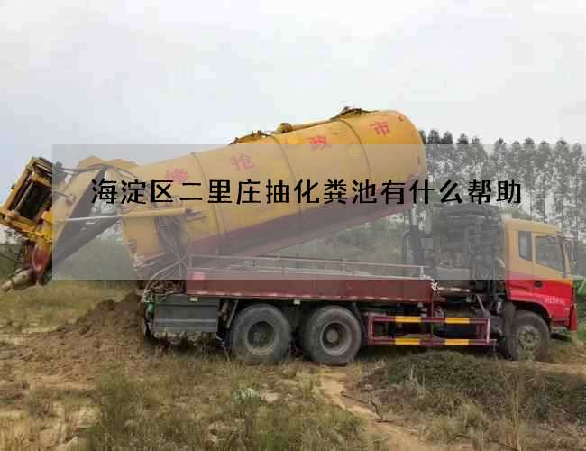 海淀区二里庄抽化粪池有什么帮助