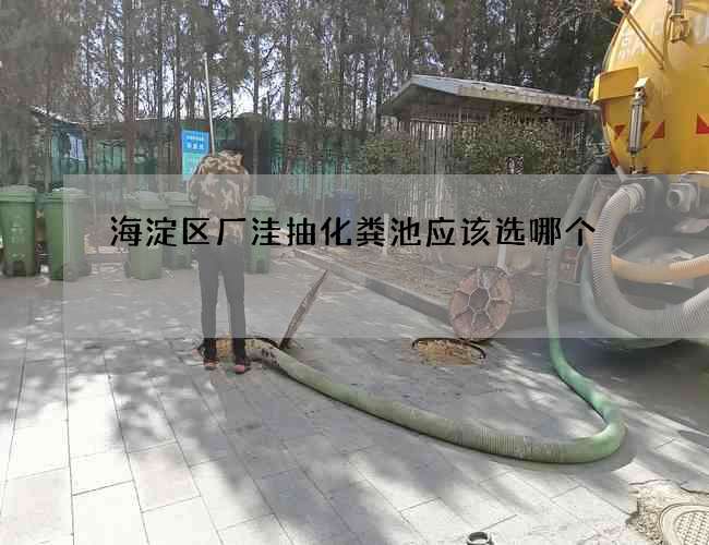 海淀区厂洼抽化粪池应该选哪个