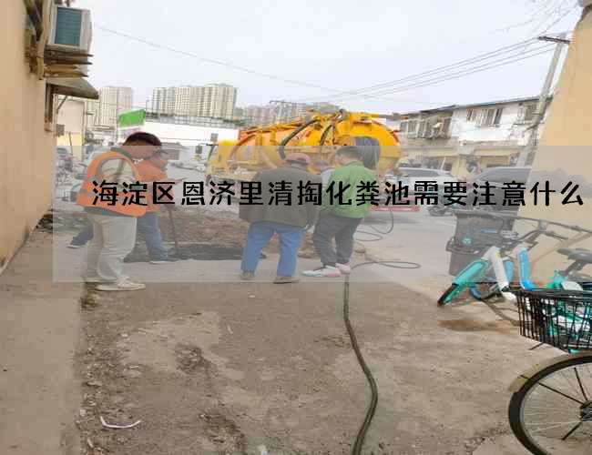 海淀区恩济里清掏化粪池需要注意什么?