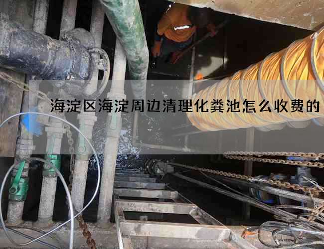 海淀区海淀周边清理化粪池怎么收费的