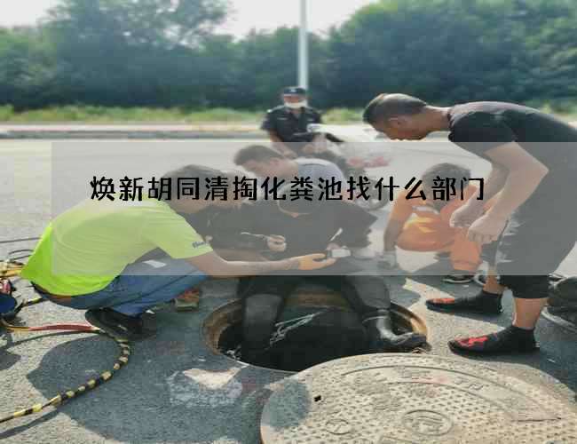 焕新胡同清掏化粪池找什么部门