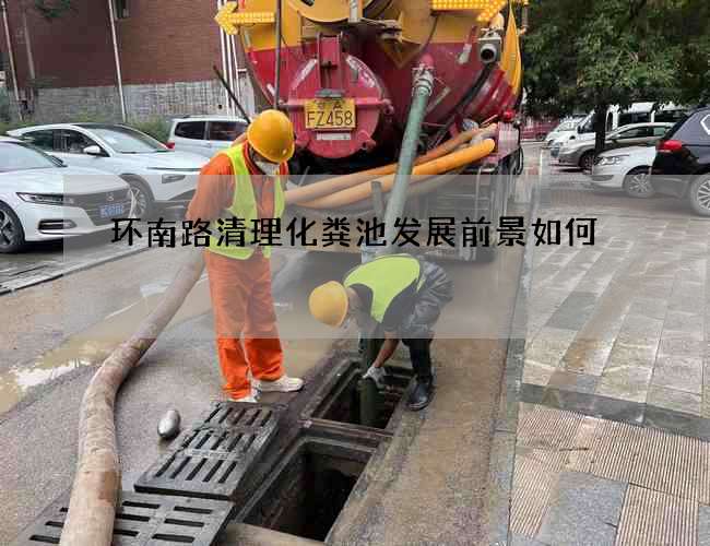 环南路清理化粪池发展前景如何