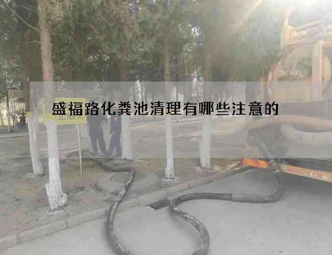 盛福路化粪池清理有哪些注意的
