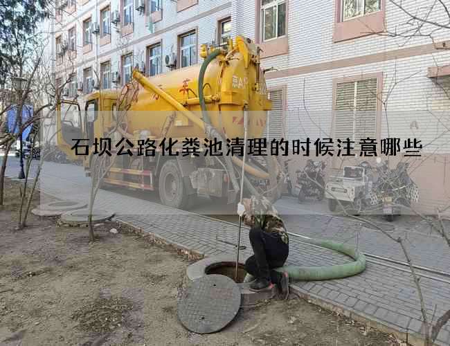 石坝公路化粪池清理的时候注意哪些