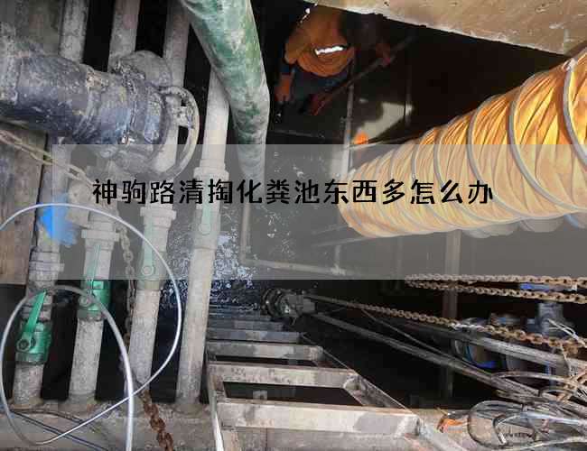 神驹路清掏化粪池东西多怎么办 神驹路清掏化粪池东西多怎么办