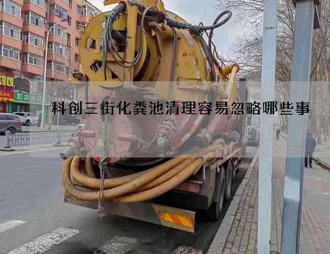 科创三街化粪池清理容易忽略哪些事