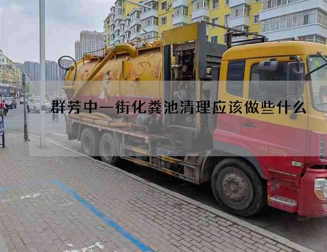 群芳中一街化粪池清理应该做些什么