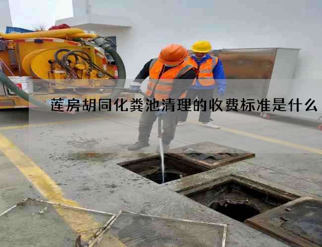 莲房胡同化粪池清理的收费标准是什么?