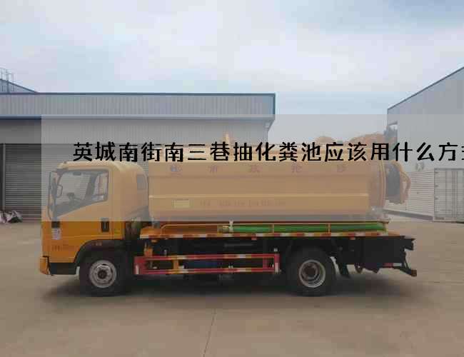 英城南街南三巷抽化粪池应该用什么方式 英城南街南三巷抽化粪池应该用什么方式