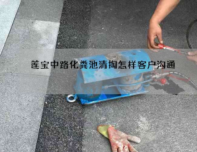 莲宝中路化粪池清掏怎样客户沟通 莲宝中路化粪池清掏怎样客户沟通