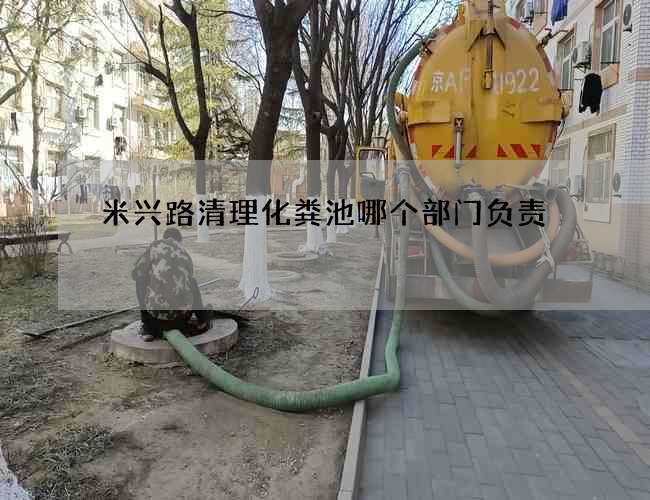 米兴路清理化粪池哪个部门负责 米兴路清理化粪池哪个部门负责