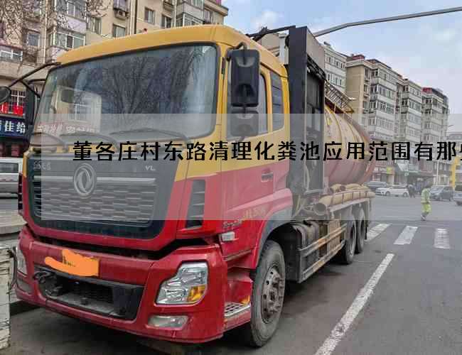 董各庄村东路清理化粪池应用范围有那些